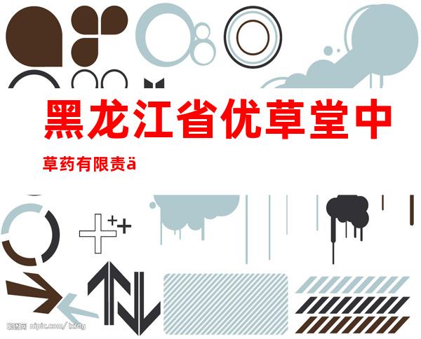 黑龙江省优草堂中草药有限责任公司